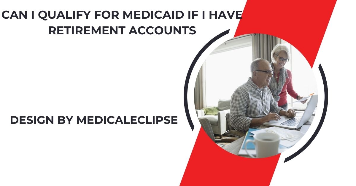 can i qualify for medicaid if i have retirement accounts