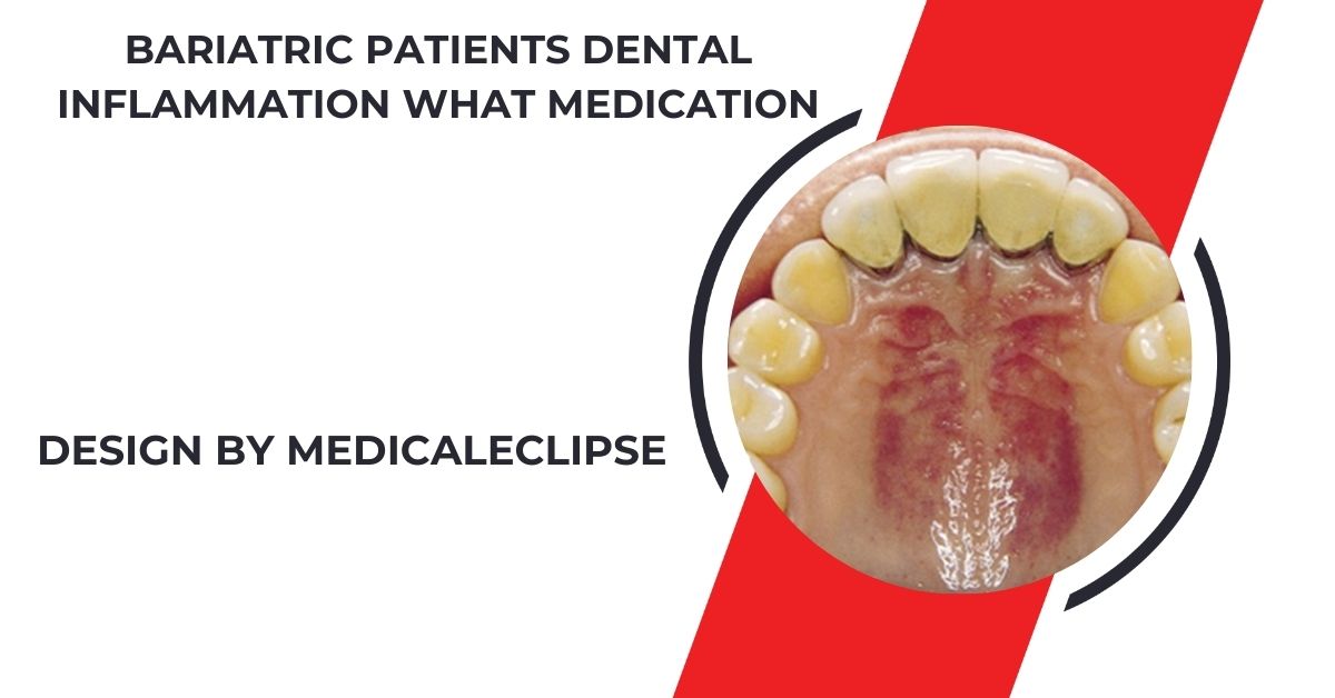 bariatric patients dental inflammation what medication