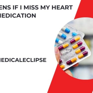 What Happens If I Miss My Heart Medication