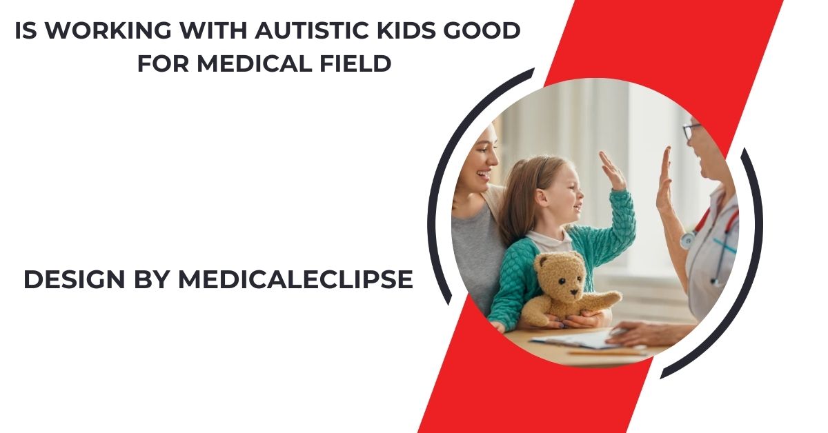 Is Working With Autistic Kids Good For Medical Field