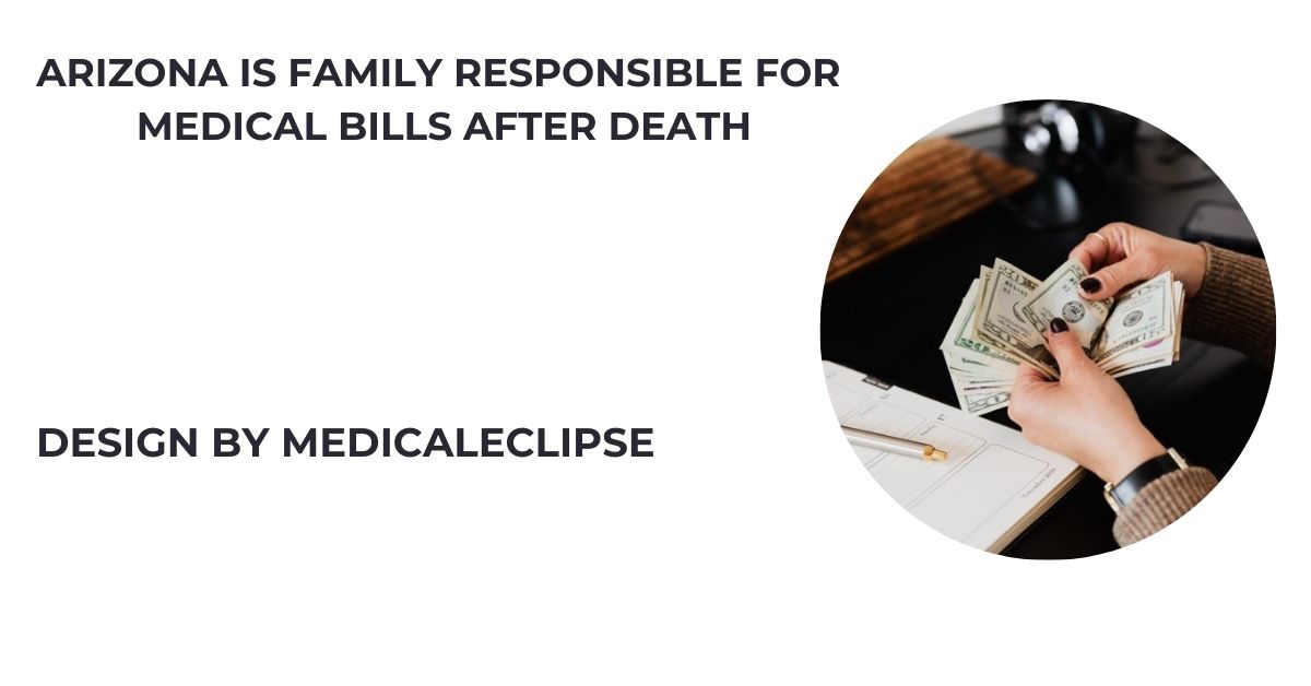 Arizona Is Family Responsible For Medical Bills After Death