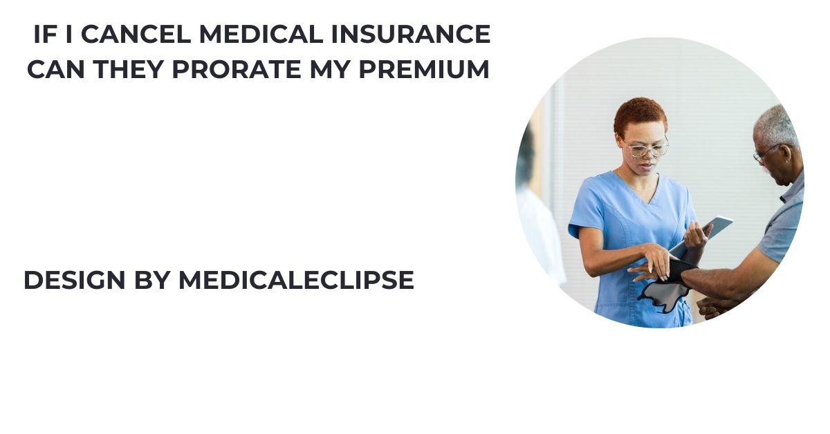 If I Cancel Medical Insurance Can They Prorate My Premium