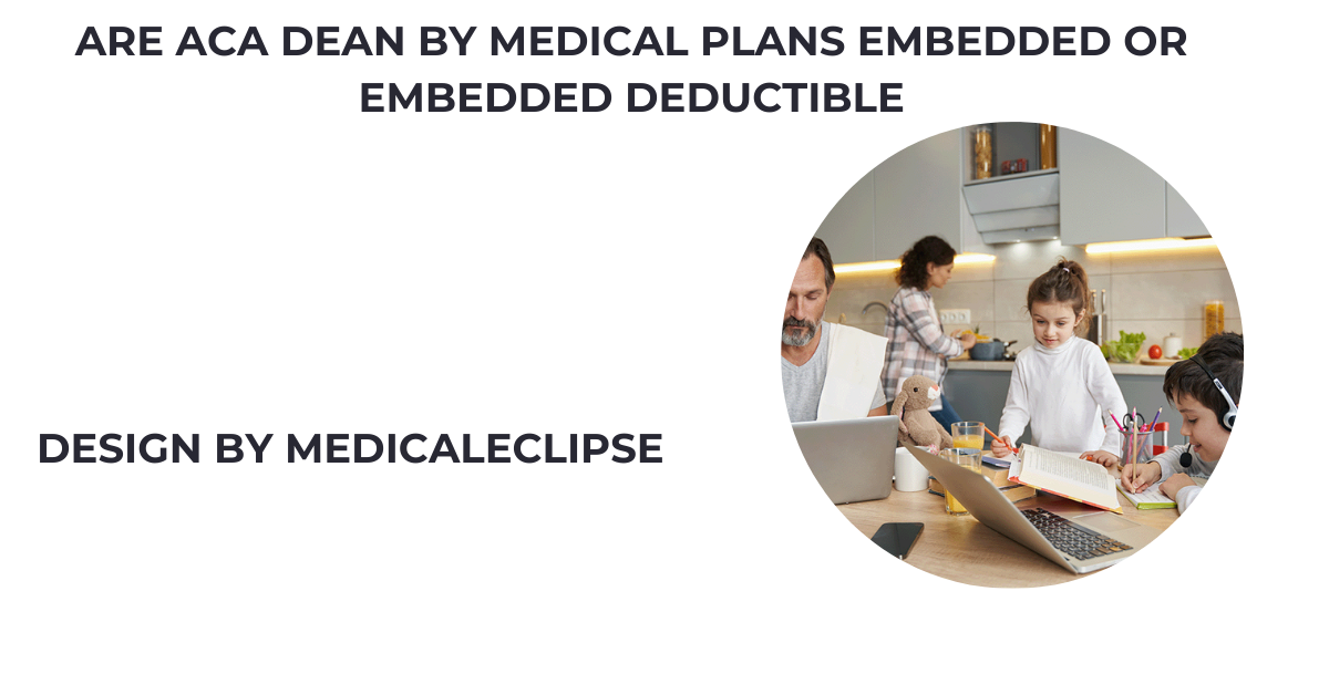 are aca dean by medical plans embedded or embedded deductible