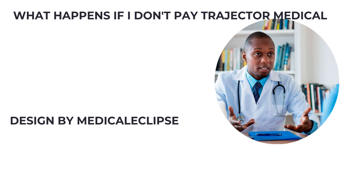 what happens if i don't pay trajector medical