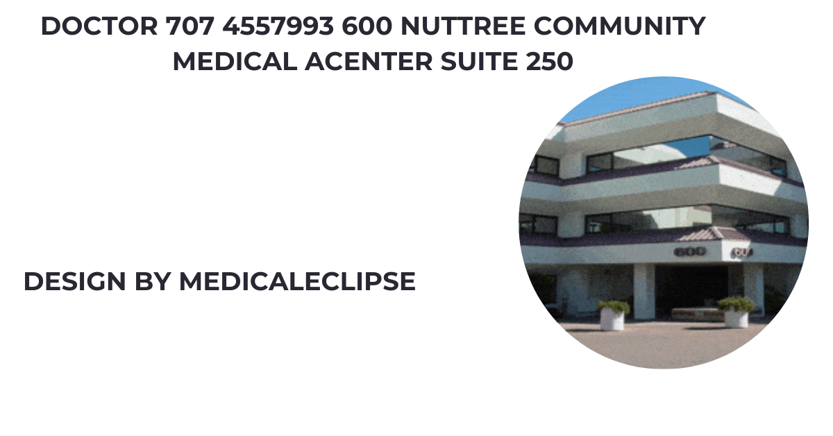 doctor 707 4557993 600 nuttree community medical acenter suite 250