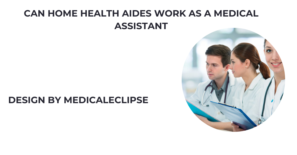 can home health aides work as a medical assistant