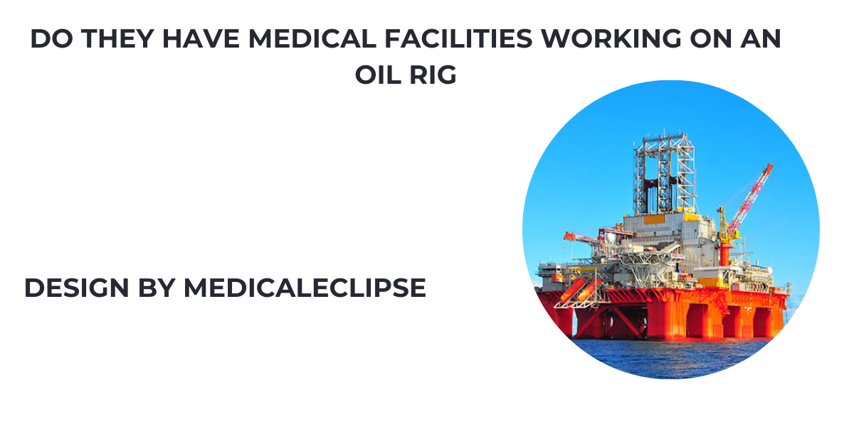 do they have medical facilities working on an oil rig