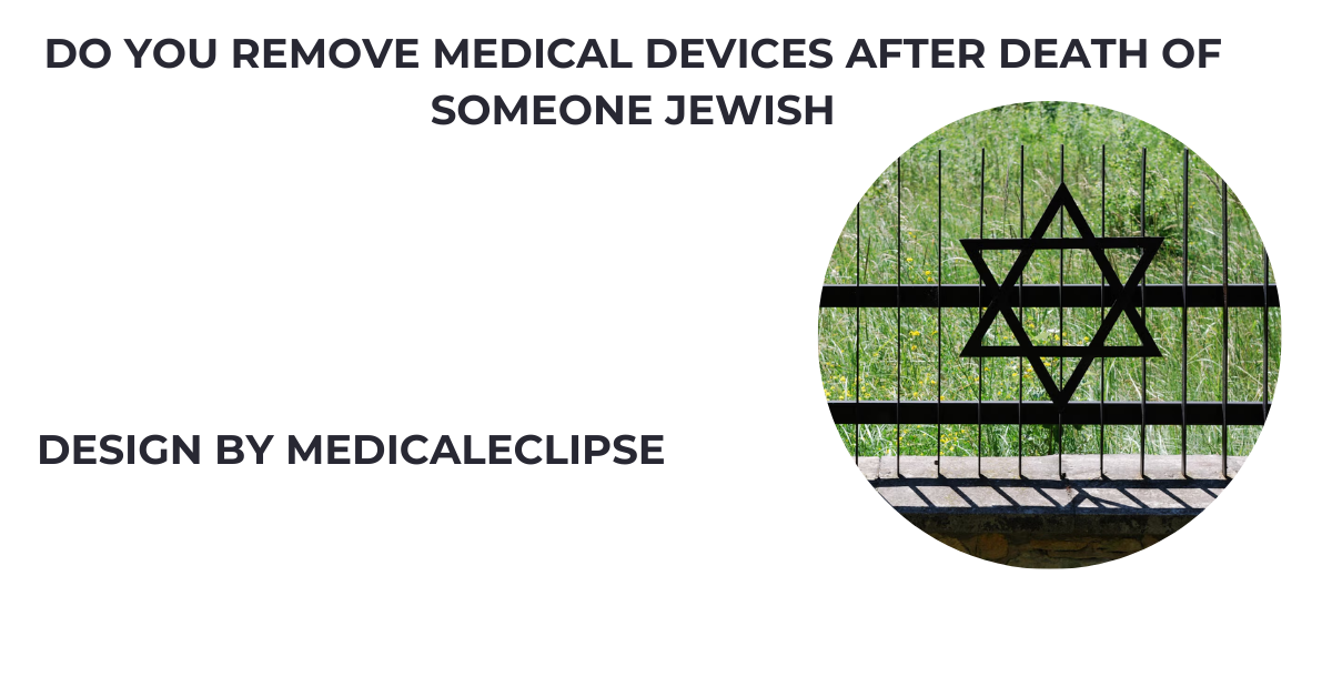 do you remove medical devices after death of someone jewish